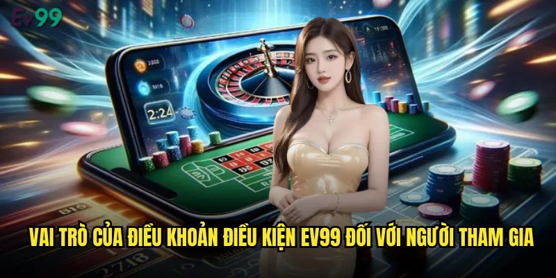 Vai Trò Của Điều Khoản Điều Kiện ev99 Đối Với Người Tham Gia