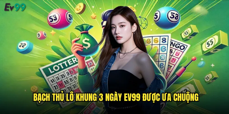 Bạch thủ lô khung 3 ngày ev99 được ưa chuộng