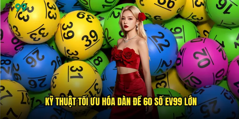 Kỹ thuật tối ưu hóa dàn đề 60 số ev99 lớn