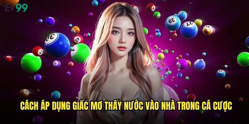 Cách áp dụng giấc mơ thấy nước vào nhà trong cá cược