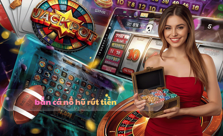 Bắn cá nổ hũ rút tiền